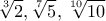 \displaystyle \sqrt[3]{2} ,\sqrt[7]{5} , \sqrt[10]{10}