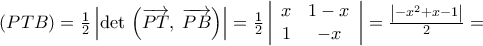 \displaystyle \begin{array}{l} 
\left( {PTB} \right) = \frac{1}{2}\left| {\det \,\left( {\overrightarrow {PT} ,\;\overrightarrow {PB} } \right)} \right| = \frac{1}{2}\left| {\begin{array}{*{20}{c}} 
x&{1 - x}\\ 
1&{ - x} 
\end{array}} \right| = \frac{{\left| { - {x^2} + x - 1} \right|}}{2} = \\ 
 
\end{array}