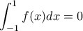 \displaystyle\int_{-1}^{1}{f(x)dx}=0