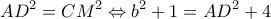 \displaystyle A{D^2} = C{M^2} \Leftrightarrow {b^2} + 1 = A{D^2} + 4 \displaystyle A{D^2} = C{M^2} \Leftrightarrow {b^2} + 1 = A{D^2} + 4