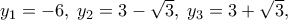 y_1 = - 6,\;y_2 = 3 - \sqrt 3 ,\;y_3 = 3 + \sqrt 3 , y_1 = - 6,\;y_2 = 3 - \sqrt 3 ,\;y_3 = 3 + \sqrt 3 ,