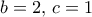 b=2, \, c=1