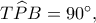 T\widehat PB=90^\circ,