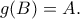 g(B)= A . g(B)= A .