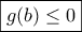 \displaystyle{\boxed{g(b)\leq 0}}