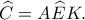 \displaystyle \widehat C = A\widehat EK.