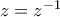 z=z^{-1}