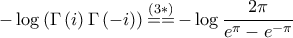 \displaystyle{ - \log \left( {\Gamma \left( i \right)\Gamma \left( { - i} \right)} \right)\mathop { = = }\limits^{\left( {3*} \right)} - \log \frac{{2\pi }}{{{e^\pi } - {e^{ - \pi }}}}} \displaystyle{ - \log \left( {\Gamma \left( i \right)\Gamma \left( { - i} \right)} \right)\mathop { = = }\limits^{\left( {3*} \right)} - \log \frac{{2\pi }}{{{e^\pi } - {e^{ - \pi }}}}}