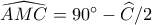\widehat{AMC}=90^\circ -\widehat{C}/2