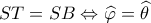 ST = SB \Leftrightarrow \widehat \varphi  = \widehat \theta