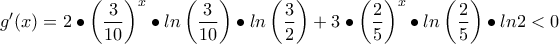 \displaystyle{ g '(x)=2\bullet \left(\frac{3}{10} \right)^x\bullet ln\left(\frac{3}{10} \right)\bullet ln\left(\frac{3}{2} \right)+3\bullet \left(\frac{2}{5} \right)^x\bullet ln\left(\frac{2}{5} \right)\bullet ln2 <0}