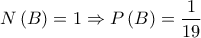 \displaystyle N\left( B \right) = 1 \Rightarrow P\left( B \right) = \frac{1}{{19}}