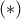 \ (*) \ (*)