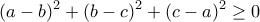 \displaystyle{(a-b)^2 +(b-c)^2 +(c-a)^2 \geq 0}