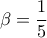 \displaystyle{\beta=\frac{1}{5}}
