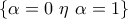 \left\{\alpha = 0\  \eta\  \alpha  = 1 \right\}