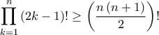 \displaystyle{\prod_{k=1}^{n} \left ( 2k-1 \right )! \geq \left ( \frac{n\left ( n+1 \right )}{2} \right )! }
