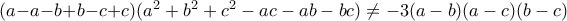 (a-a-b+b-c+c)({a^{2}+b^{2}+c^{2}-ac-ab-bc) \ne -3(a-b)(a-c)(b-c)