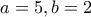a=5,b=2