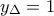 y_\Delta =1