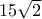 15 \sqrt{2}