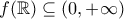 f(\mathbb{R})\subseteq(0,+\infty)