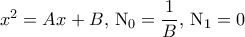 x^2 = Ax+B,\,\mathrm N_0 = \dfrac{1}{B},\, \mathrm N_1 = 0