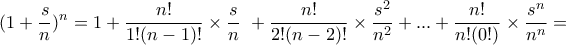 \displaystyle (1+\frac{s}{n})^n=1+\frac{n!}{1!(n-1)!}\times \frac{s}{n}~+\frac{n!}{2!(n-2)!}\times \frac{s^2}{n^2}+...+\frac{n!}{n!(0!)}\times \frac {s^n}{n^n}=