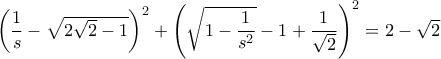 \left(\dfrac{1}{s}-\sqrt{2\sqrt{2}-1}\right)^2+\left(\sqrt{1-\dfrac{1}{s^2}}-1+\dfrac{1}{\sqrt{2}}\right)^2=2-\sqrt{2}