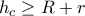 \displaystyle{h_{c}\geq R+r}