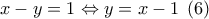 x - y = 1 \Leftrightarrow y = x - 1\;\left( 6 \right)