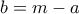 b = m-a