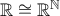 \mathbb{R} \cong \mathbb{R}^{\mathbb{N}}