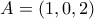\displaystyle{A=(1,0,2)}
