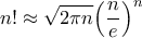 \displaystyle{n! \approx \sqrt {2\pi n} {\left( {\frac{n}{e}} \right)^n}}