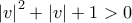 {\left| v \right|^2} + \left| v \right| + 1 > 0
