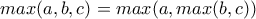 max(a,b,c)=max(a,max(b,c))