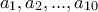a_1, a_2, ..., a_{10}