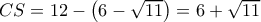 CS = 12 - \left( {6 - \sqrt {11} } \right) = 6 + \sqrt {11} 