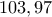 103,97