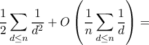 \displaystyle{ \frac {1}{2}\sum_{d\le n}  \frac {1}{d^2}+ \big O\left (  \frac {1}{n}\sum_{d\le n}  \frac {1}{d}\right) = }}