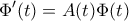 \displaystyle \Phi '(t)=A(t)\Phi (t) \displaystyle \Phi '(t)=A(t)\Phi (t)