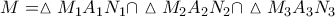 \displaystyle{ 
M = \vartriangle M_1 A_1 N_1  \cap \vartriangle M_2 A_2 N_2  \cap \vartriangle M_3 A_3 N_3  
}