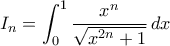 \displaystyle{I_{n}=\int_{0}^{1}\frac{x^{n}}{\sqrt{x^{2n}+1}}\,dx}