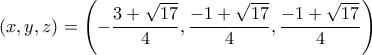 \left(x,y,z \right)=\left(-\dfrac{3+\sqrt{17}}{4},\dfrac{-1+\sqrt{17}}{4},\dfrac{-1+\sqrt{17}}{4} \right)