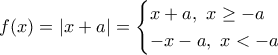 \displaystyle{f(x)=|x+a|=\begin{cases}x+a,~x\geq -a \\ -x-a,~x< -a \end{cases}}