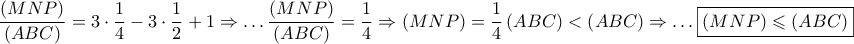 \displaystyle{ 
\frac{{\left( {MNP} \right)}} 
{{\left( {ABC} \right)}} = 3 \cdot \frac{1} 
{4} - 3 \cdot \frac{1} 
{2} + 1 \Rightarrow  \ldots \frac{{\left( {MNP} \right)}} 
{{\left( {ABC} \right)}} = \frac{1} 
{4} \Rightarrow \left( {MNP} \right) = \frac{1} 
{4}\left( {ABC} \right) < \left( {ABC} \right) \Rightarrow  \ldots \boxed{\left( {MNP} \right) \leqslant \left( {ABC} \right)} 
}