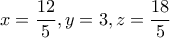 x=\dfrac{12}{5}, y=3, z=\dfrac{18}{5}