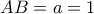 AB=a=1