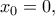 x_{0}=0,